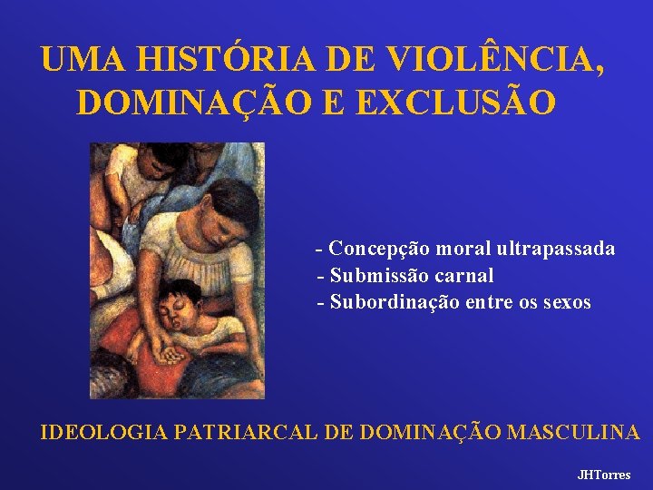 UMA HISTÓRIA DE VIOLÊNCIA, DOMINAÇÃO E EXCLUSÃO - Concepção moral ultrapassada - Submissão carnal