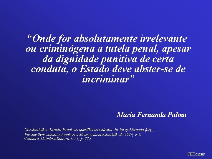 “Onde for absolutamente irrelevante ou criminógena a tutela penal, apesar da dignidade punitiva de