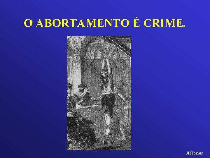 O ABORTAMENTO É CRIME. JHTorres 