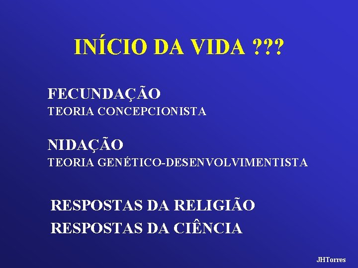 INÍCIO DA VIDA ? ? ? FECUNDAÇÃO TEORIA CONCEPCIONISTA NIDAÇÃO TEORIA GENÉTICO-DESENVOLVIMENTISTA RESPOSTAS DA