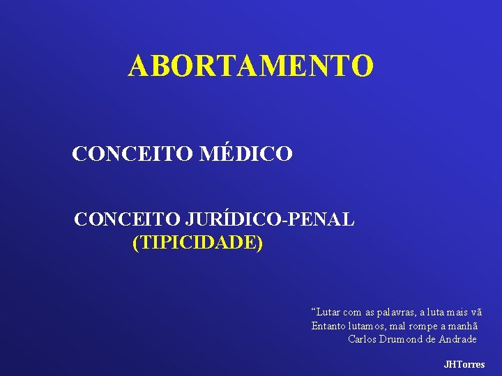 ABORTAMENTO CONCEITO MÉDICO CONCEITO JURÍDICO-PENAL (TIPICIDADE) “Lutar com as palavras, a luta mais vã