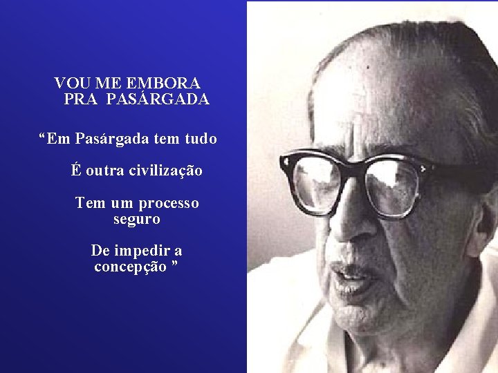 VOU ME EMBORA PASÁRGADA “Em Pasárgada tem tudo É outra civilização Tem um processo