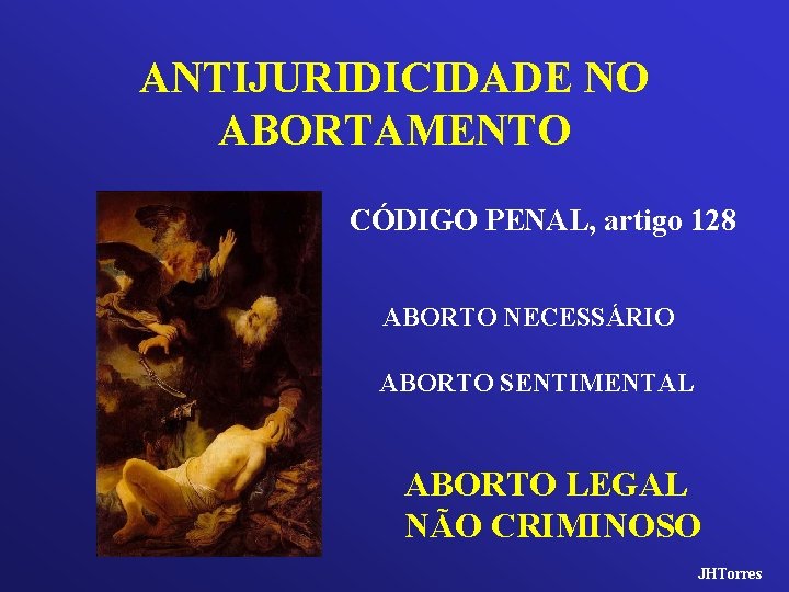 ANTIJURIDICIDADE NO ABORTAMENTO CÓDIGO PENAL, artigo 128 ABORTO NECESSÁRIO ABORTO SENTIMENTAL ABORTO LEGAL NÃO