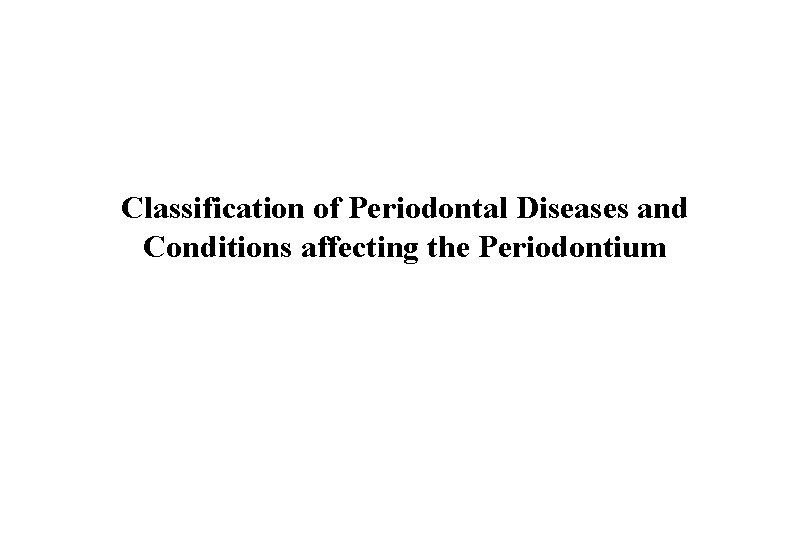 Classification of Periodontal Diseases and Conditions affecting the Periodontium 