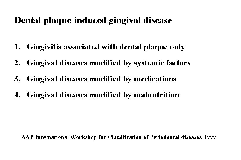 Dental plaque-induced gingival disease 1. Gingivitis associated with dental plaque only 2. Gingival diseases