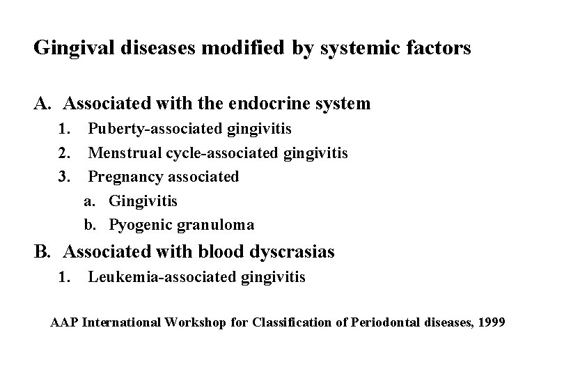 Gingival diseases modified by systemic factors A. Associated with the endocrine system 1. Puberty-associated