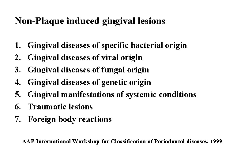 Non-Plaque induced gingival lesions 1. 2. 3. 4. 5. 6. 7. Gingival diseases of