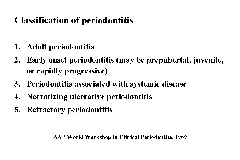 Classification of periodontitis 1. Adult periodontitis 2. Early onset periodontitis (may be prepubertal, juvenile,