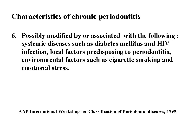 Characteristics of chronic periodontitis 6. Possibly modified by or associated with the following :