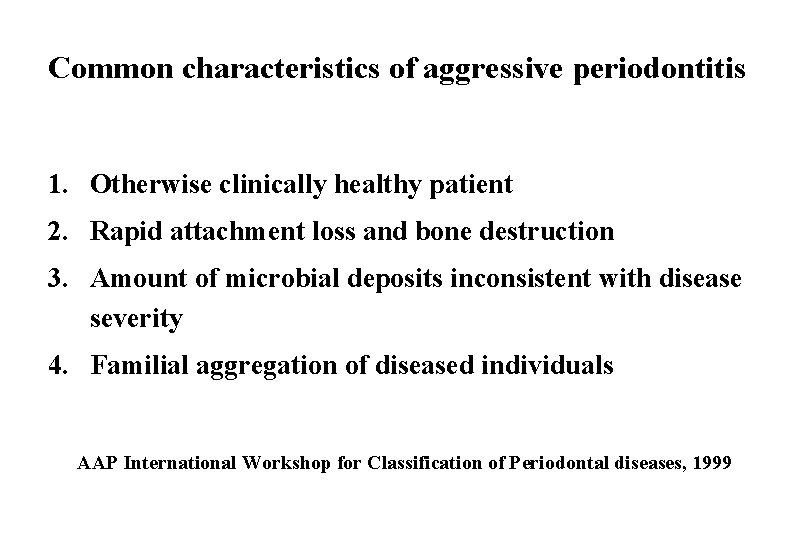 Common characteristics of aggressive periodontitis 1. Otherwise clinically healthy patient 2. Rapid attachment loss