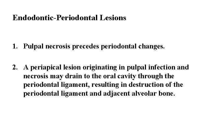 Endodontic-Periodontal Lesions 1. Pulpal necrosis precedes periodontal changes. 2. A periapical lesion originating in