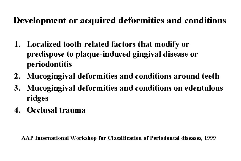 Development or acquired deformities and conditions 1. Localized tooth-related factors that modify or predispose