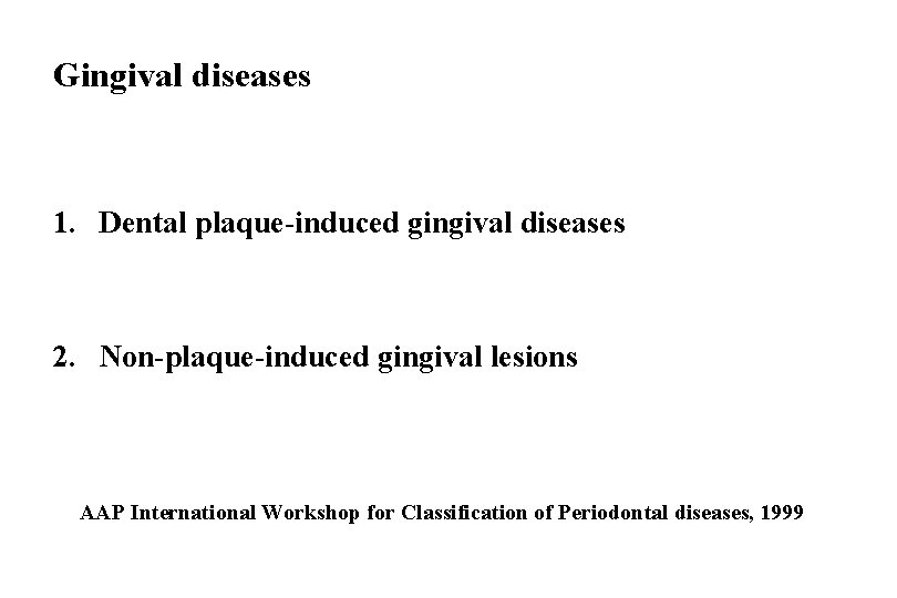 Gingival diseases 1. Dental plaque-induced gingival diseases 2. Non-plaque-induced gingival lesions AAP International Workshop