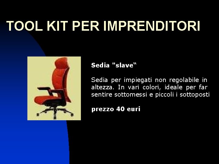 TOOL KIT PER IMPRENDITORI Sedia "slave“ Sedia per impiegati non regolabile in altezza. In