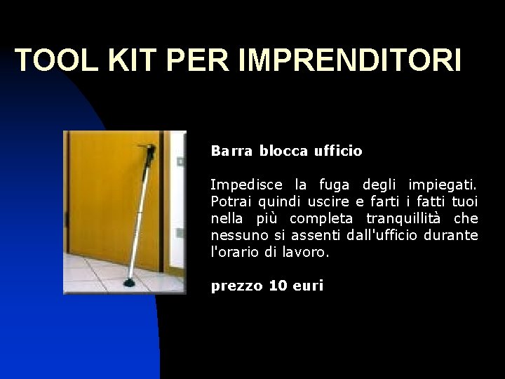 TOOL KIT PER IMPRENDITORI Barra blocca ufficio Impedisce la fuga degli impiegati. Potrai quindi