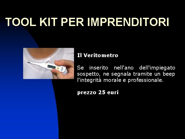 TOOL KIT PER IMPRENDITORI Il Veritometro Se inserito nell'ano dell'impiegato sospetto, ne segnala tramite