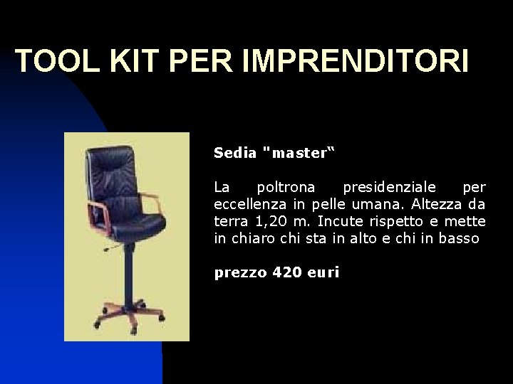 TOOL KIT PER IMPRENDITORI Sedia "master“ La poltrona presidenziale per eccellenza in pelle umana.