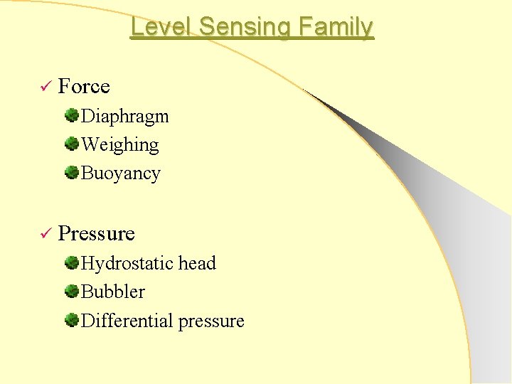 Level Sensing Family ü Force Diaphragm Weighing Buoyancy ü Pressure Hydrostatic head Bubbler Differential