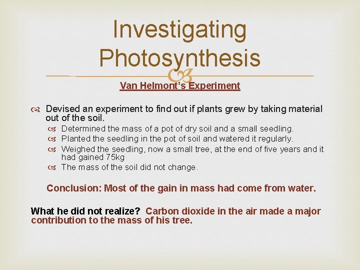 Investigating Photosynthesis Van Helmont’s Experiment Devised an experiment to find out if plants grew