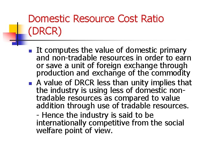 Domestic Resource Cost Ratio (DRCR) n n It computes the value of domestic primary