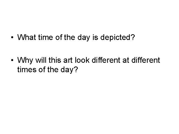  • What time of the day is depicted? • Why will this art