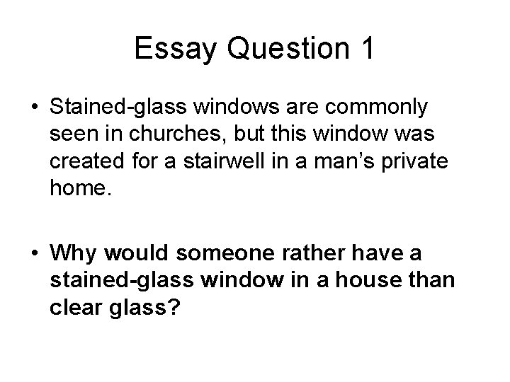 Essay Question 1 • Stained-glass windows are commonly seen in churches, but this window