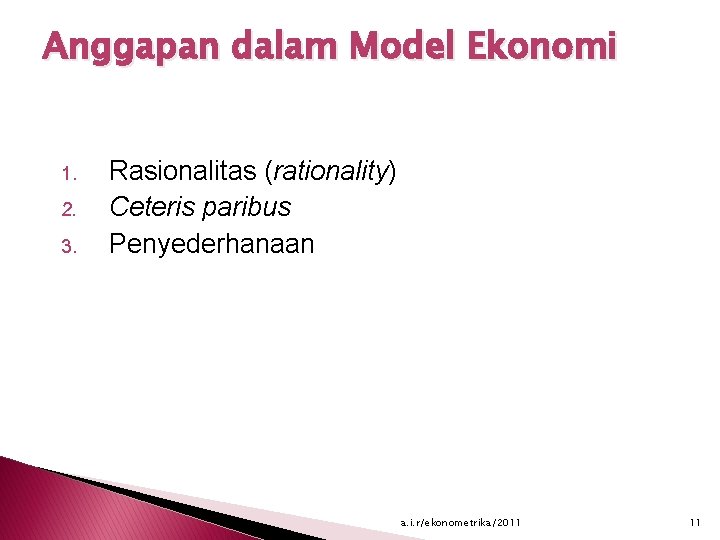 Anggapan dalam Model Ekonomi 1. 2. 3. Rasionalitas (rationality) Ceteris paribus Penyederhanaan a. i.