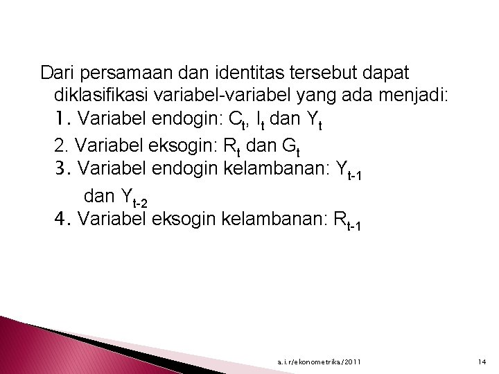 Dari persamaan dan identitas tersebut dapat diklasifikasi variabel-variabel yang ada menjadi: 1. Variabel endogin: