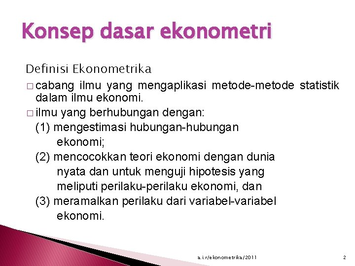 Konsep dasar ekonometri Definisi Ekonometrika � cabang ilmu yang mengaplikasi metode-metode statistik dalam ilmu