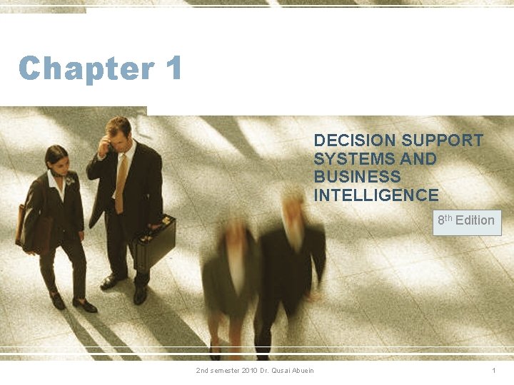 Chapter 1 DECISION SUPPORT SYSTEMS AND BUSINESS INTELLIGENCE 8 th Edition 2 nd semester