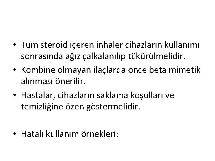  • Tüm steroid içeren inhaler cihazların kullanımı sonrasında ağız çalkalanılıp tükürülmelidir. • Kombine