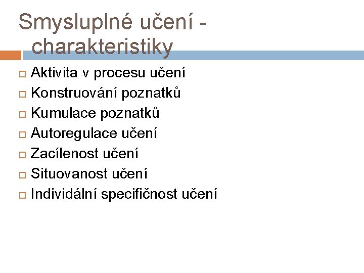 Smysluplné učení charakteristiky Aktivita v procesu učení Konstruování poznatků Kumulace poznatků Autoregulace učení Zacílenost