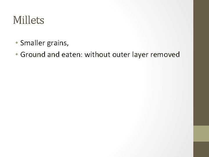 Millets • Smaller grains, • Ground and eaten: without outer layer removed 