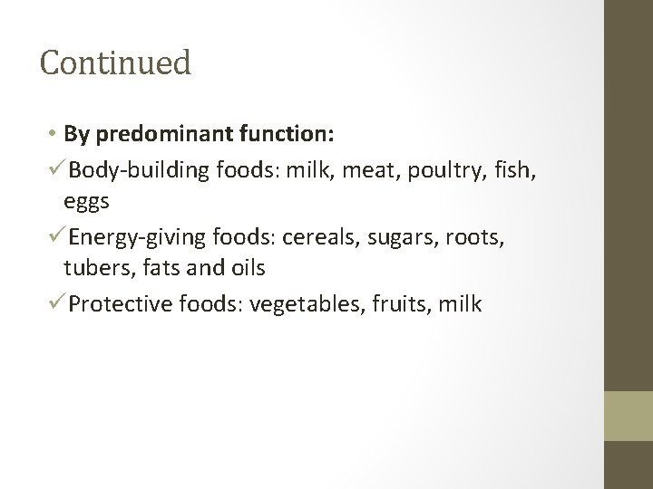 Continued • By predominant function: üBody-building foods: milk, meat, poultry, fish, eggs üEnergy-giving foods: