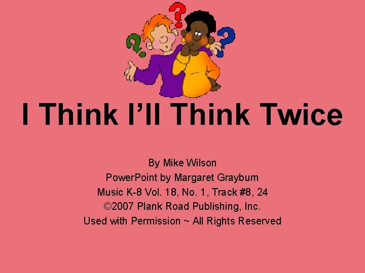 I Think I’ll Think Twice By Mike Wilson Power. Point by Margaret Grayburn Music