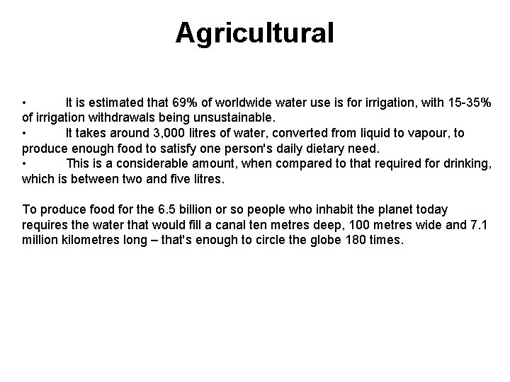 Agricultural • It is estimated that 69% of worldwide water use is for irrigation,