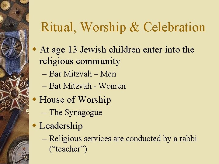 Ritual, Worship & Celebration w At age 13 Jewish children enter into the religious