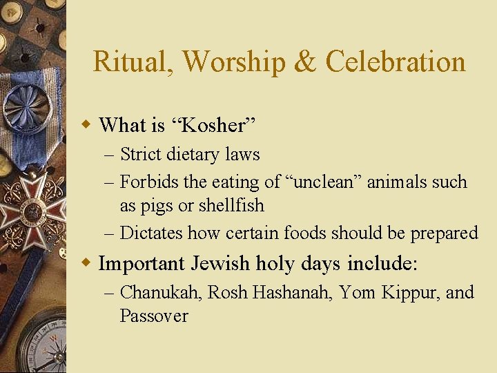 Ritual, Worship & Celebration w What is “Kosher” – Strict dietary laws – Forbids