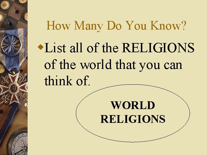 How Many Do You Know? w. List all of the RELIGIONS of the world