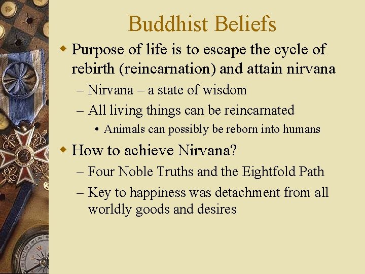 Buddhist Beliefs w Purpose of life is to escape the cycle of rebirth (reincarnation)