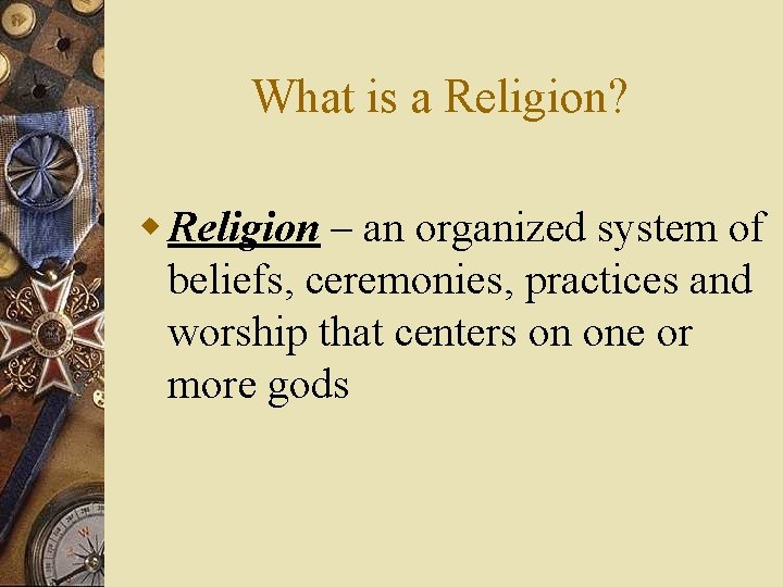 What is a Religion? w Religion – an organized system of beliefs, ceremonies, practices