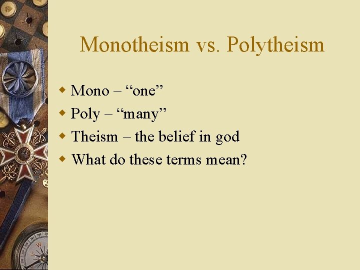 Monotheism vs. Polytheism w Mono – “one” w Poly – “many” w Theism –