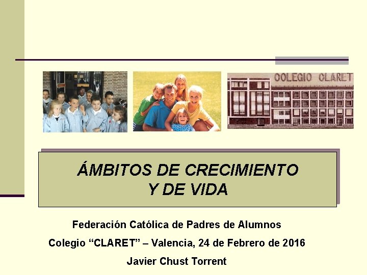 ÁMBITOS DE CRECIMIENTO Y DE VIDA Federación Católica de Padres de Alumnos Colegio “CLARET”