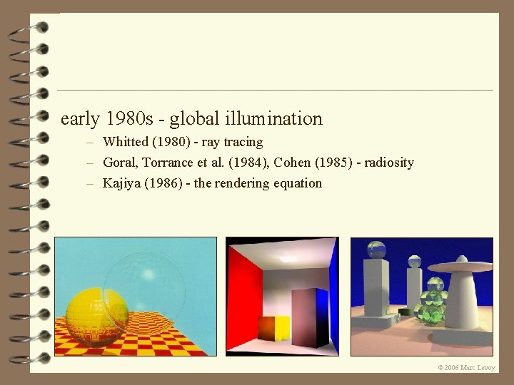 early 1980 s - global illumination – Whitted (1980) - ray tracing – Goral, early 1980 s - global illumination – Whitted (1980) - ray tracing – Goral,