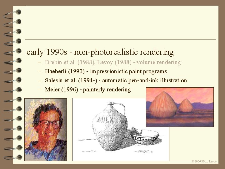 early 1990 s - non-photorealistic rendering – – Drebin et al. (1988), Levoy (1988) early 1990 s - non-photorealistic rendering – – Drebin et al. (1988), Levoy (1988)