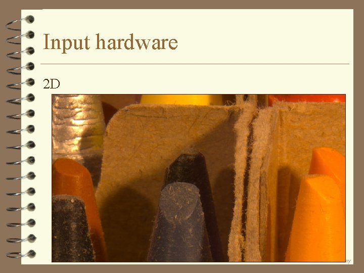 Input hardware 2 D – light pen, tablet, mouse, joystick, track ball, touch panel, Input hardware 2 D – light pen, tablet, mouse, joystick, track ball, touch panel,