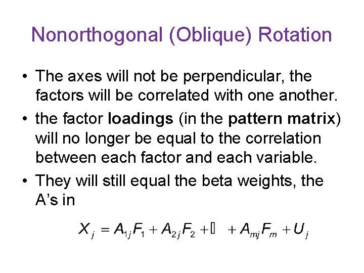 Nonorthogonal (Oblique) Rotation • The axes will not be perpendicular, the factors will be Nonorthogonal (Oblique) Rotation • The axes will not be perpendicular, the factors will be