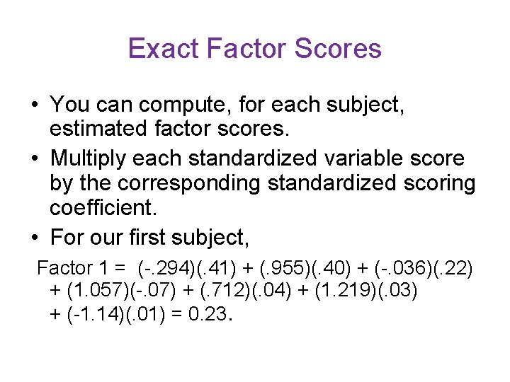 Exact Factor Scores • You can compute, for each subject, estimated factor scores. • Exact Factor Scores • You can compute, for each subject, estimated factor scores. •