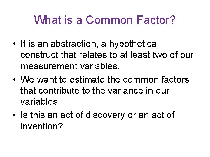 What is a Common Factor? • It is an abstraction, a hypothetical construct that What is a Common Factor? • It is an abstraction, a hypothetical construct that