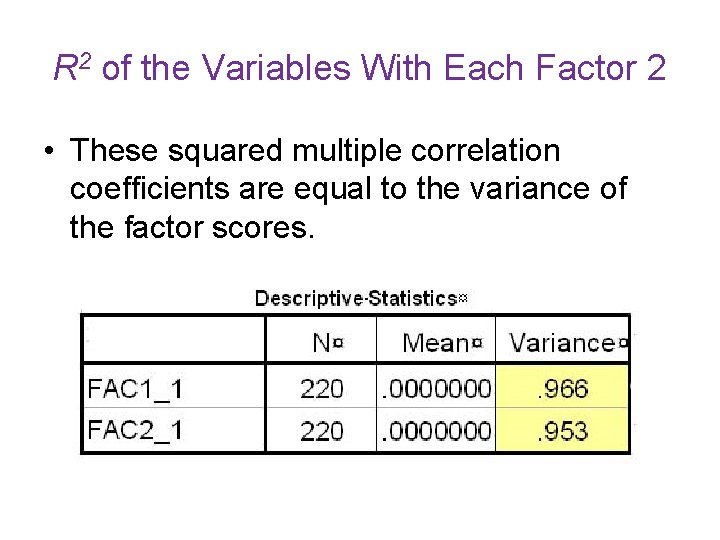 R 2 of the Variables With Each Factor 2 • These squared multiple correlation R 2 of the Variables With Each Factor 2 • These squared multiple correlation